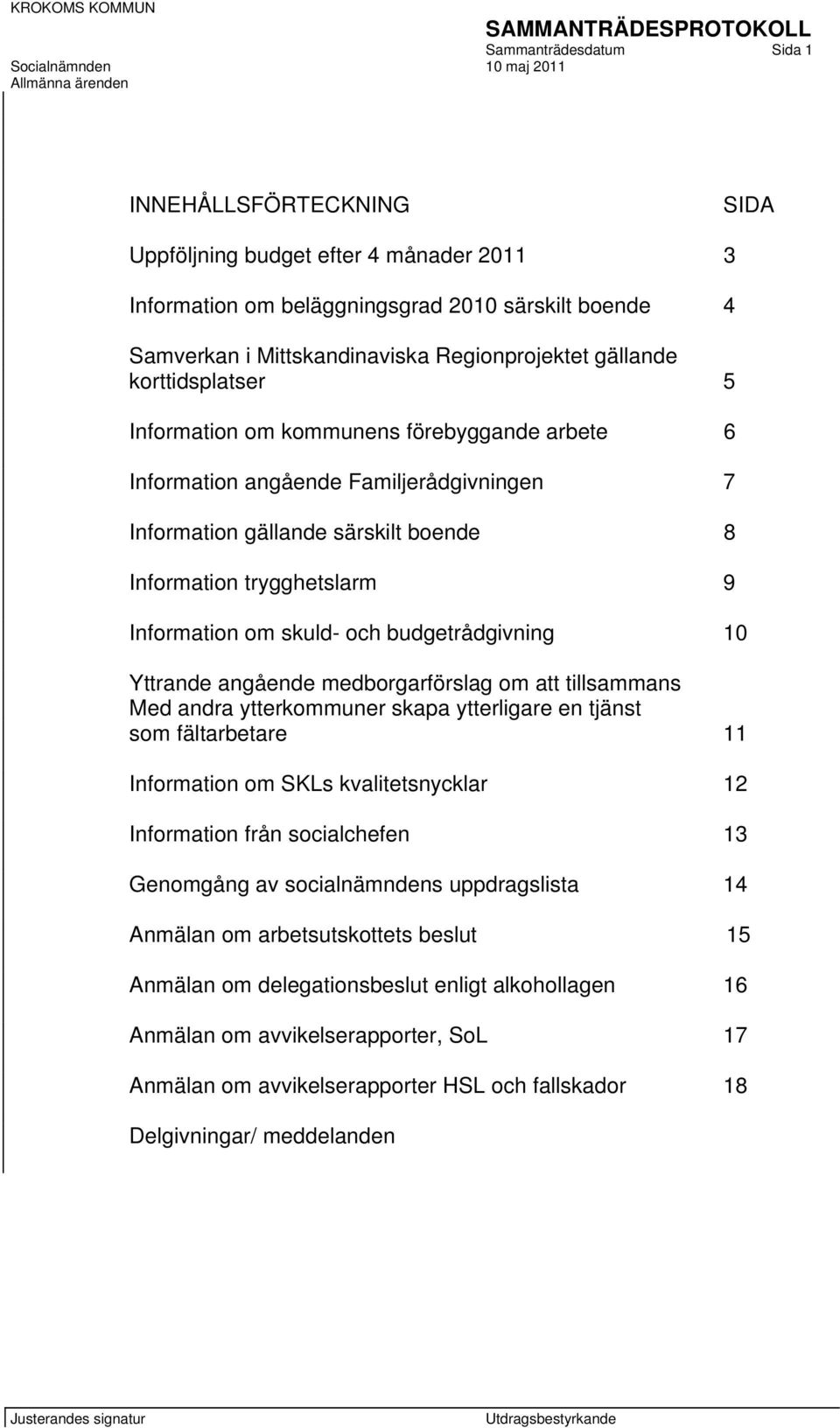 skuld- och budgetrådgivning 10 Yttrande angående medborgarförslag om att tillsammans Med andra ytterkommuner skapa ytterligare en tjänst som fältarbetare 11 Information om SKLs kvalitetsnycklar 12