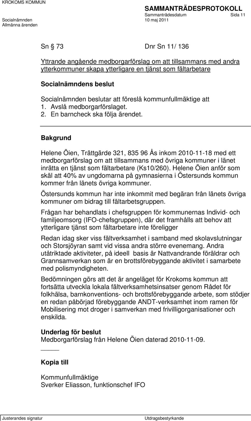 Helene Öien, Trättgärde 321, 835 96 Ås inkom 2010-11-18 med ett medborgarförslag om att tillsammans med övriga kommuner i länet inrätta en tjänst som fältarbetare (Ks10/260).
