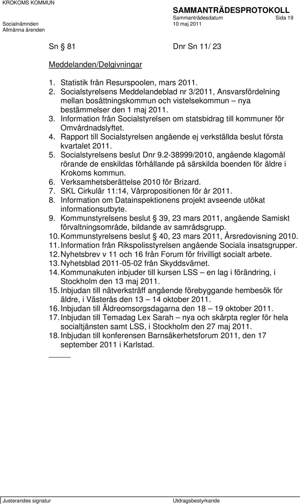 Socialstyrelsens beslut Dnr 9.2-38999/2010, angående klagomål rörande de enskildas förhållande på särskilda boenden för äldre i Krokoms kommun. 6. Verksamhetsberättelse 2010 för Brizard. 7.