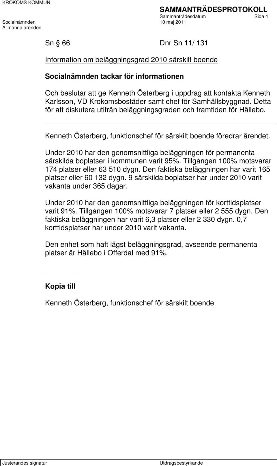 Kenneth Österberg, funktionschef för särskilt boende föredrar ärendet. Under 2010 har den genomsnittliga beläggningen för permanenta särskilda boplatser i kommunen varit 95%.