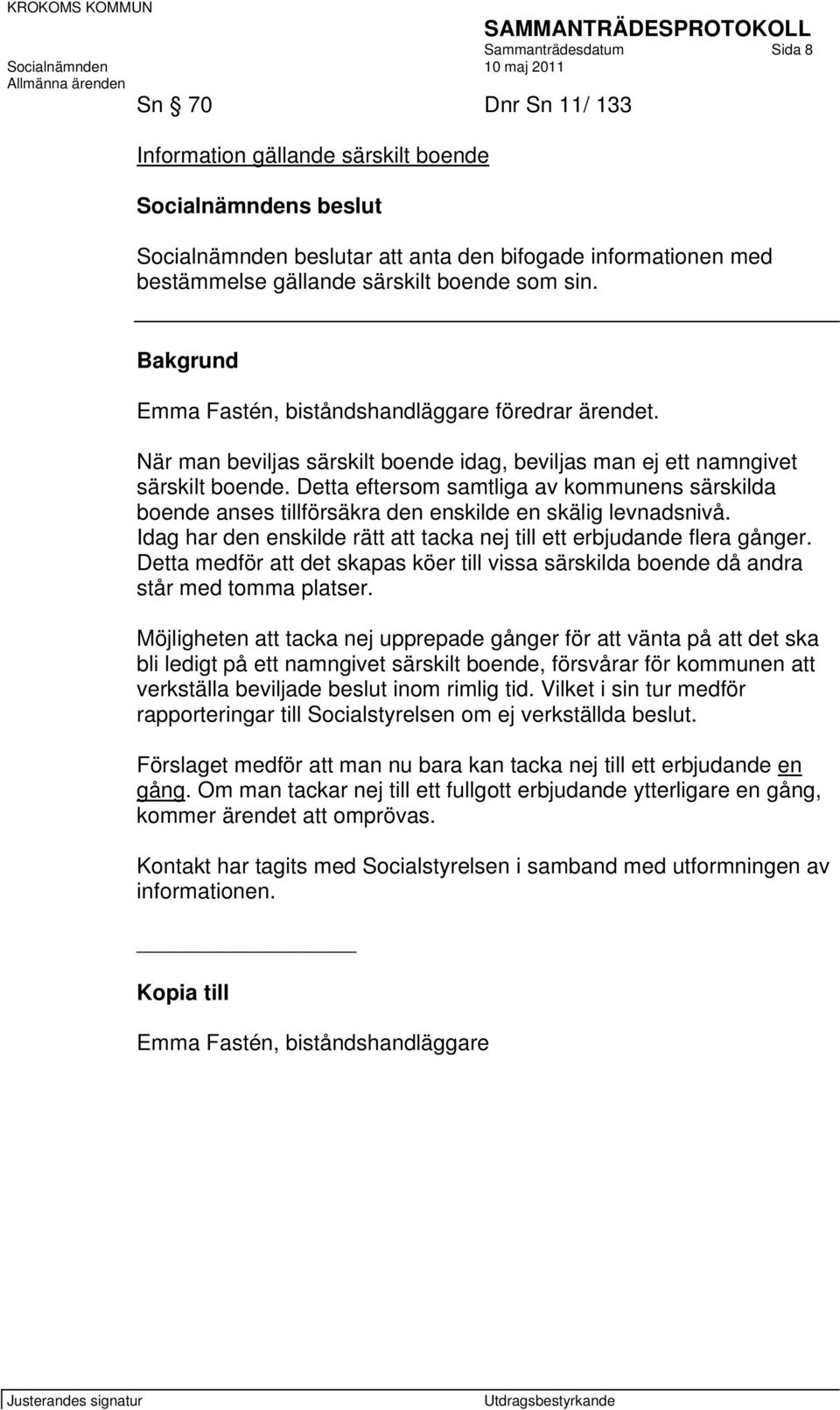 Detta eftersom samtliga av kommunens särskilda boende anses tillförsäkra den enskilde en skälig levnadsnivå. Idag har den enskilde rätt att tacka nej till ett erbjudande flera gånger.