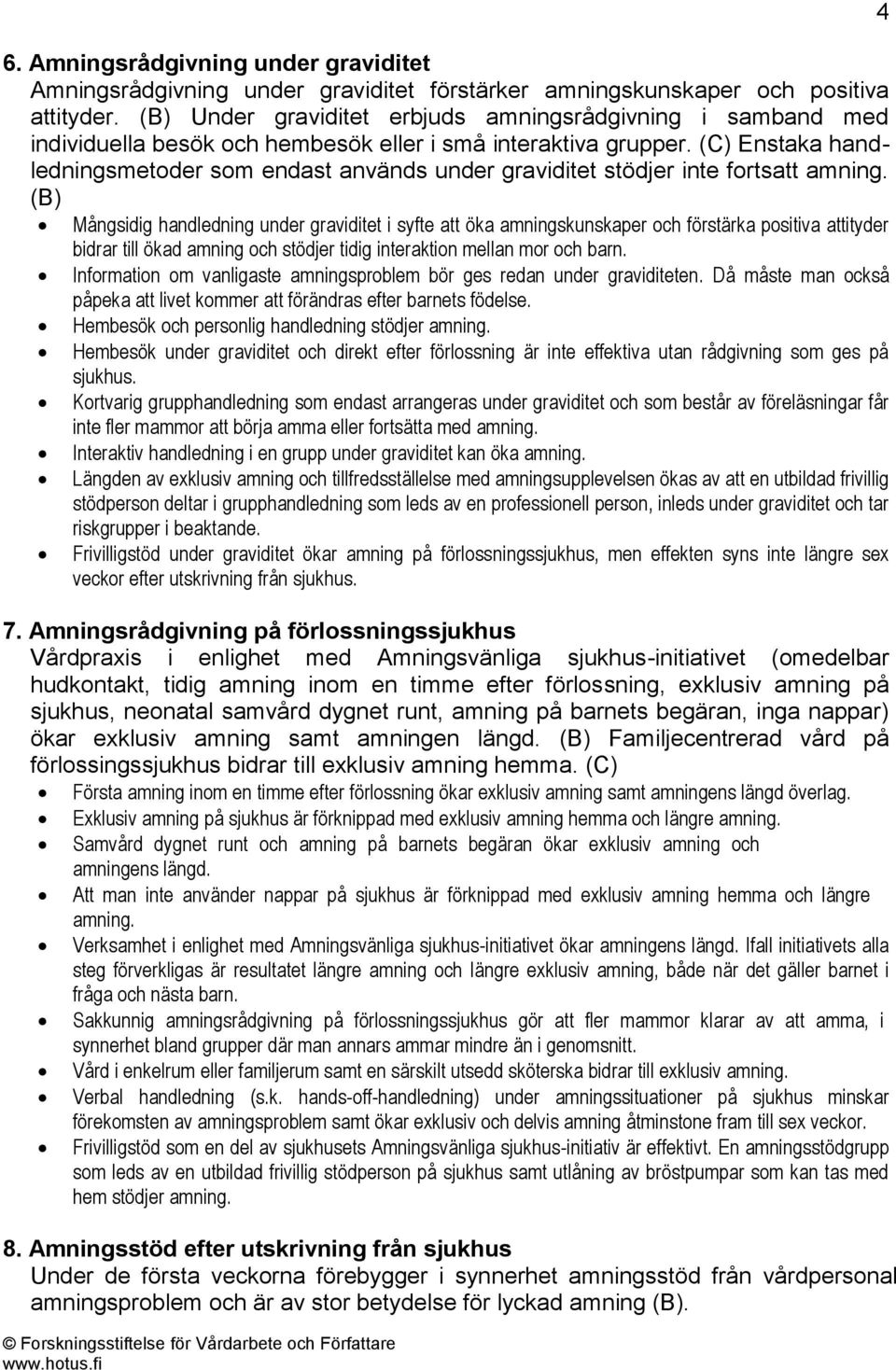 (C) Enstaka handledningsmetoder som endast används under graviditet stödjer inte fortsatt (B) Mångsidig handledning under graviditet i syfte att öka amningskunskaper och förstärka positiva attityder