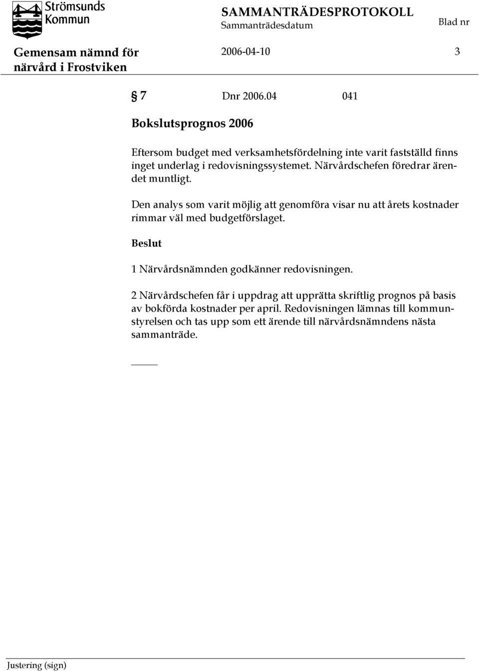 Närvårdschefen föredrar ärendet muntligt. Den analys som varit möjlig att genomföra visar nu att årets kostnader rimmar väl med budgetförslaget.