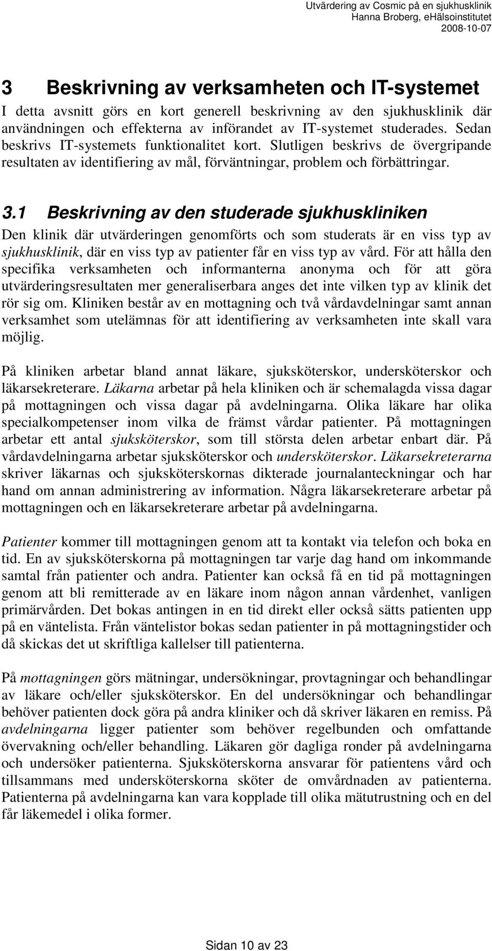 1 Beskrivning av den studerade sjukhuskliniken Den klinik där utvärderingen genomförts och som studerats är en viss typ av sjukhusklinik, där en viss typ av patienter får en viss typ av vård.