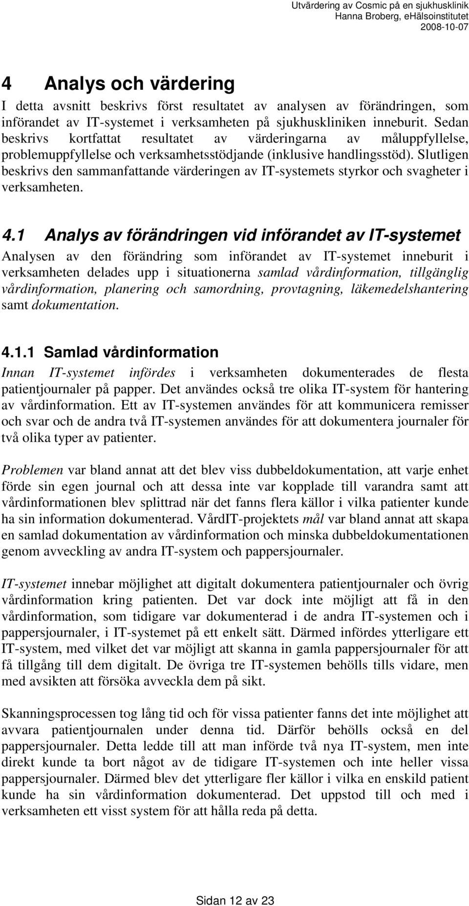 Slutligen beskrivs den sammanfattande värderingen av IT-systemets styrkor och svagheter i verksamheten. 4.