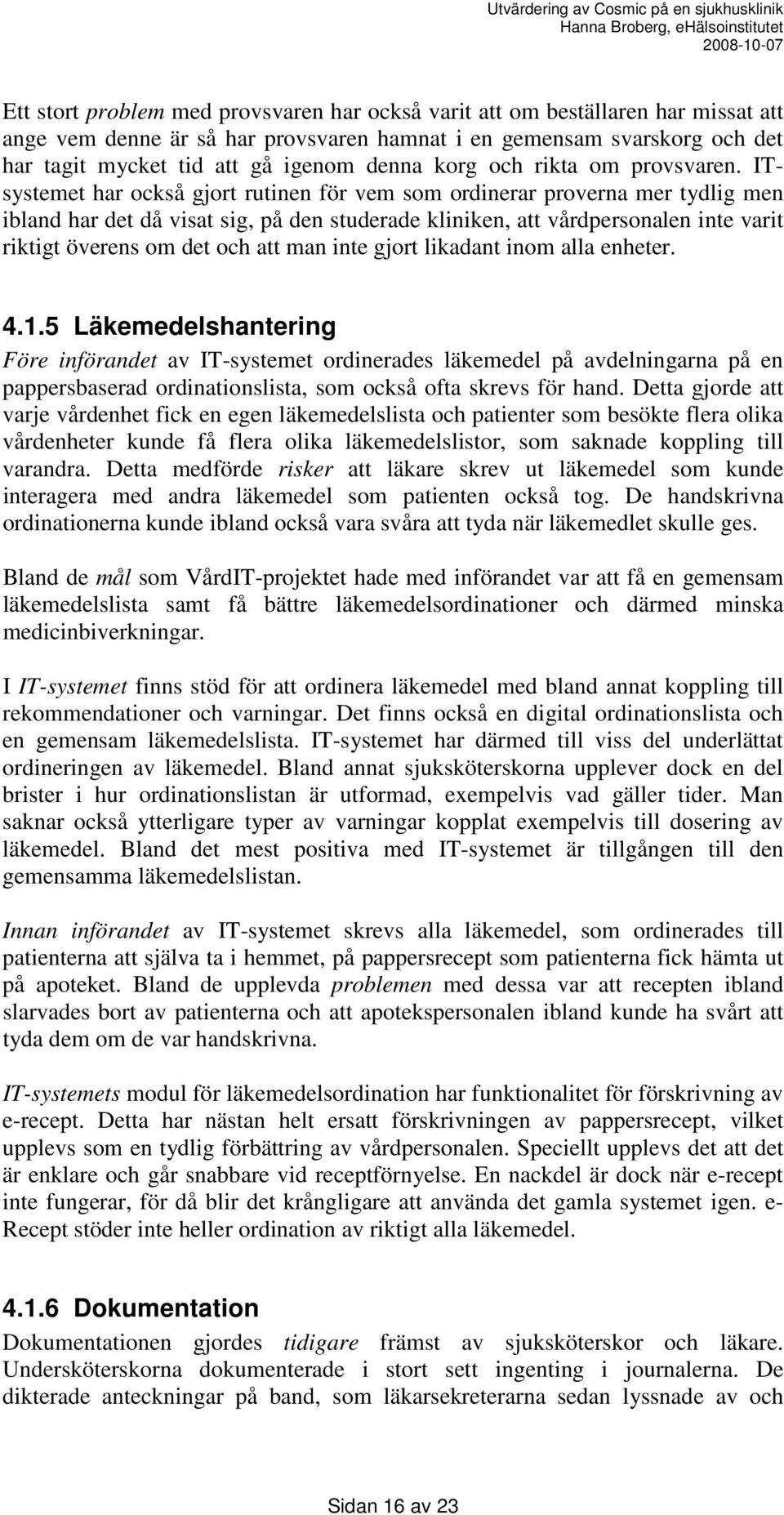 ITsystemet har också gjort rutinen för vem som ordinerar proverna mer tydlig men ibland har det då visat sig, på den studerade kliniken, att vårdpersonalen inte varit riktigt överens om det och att