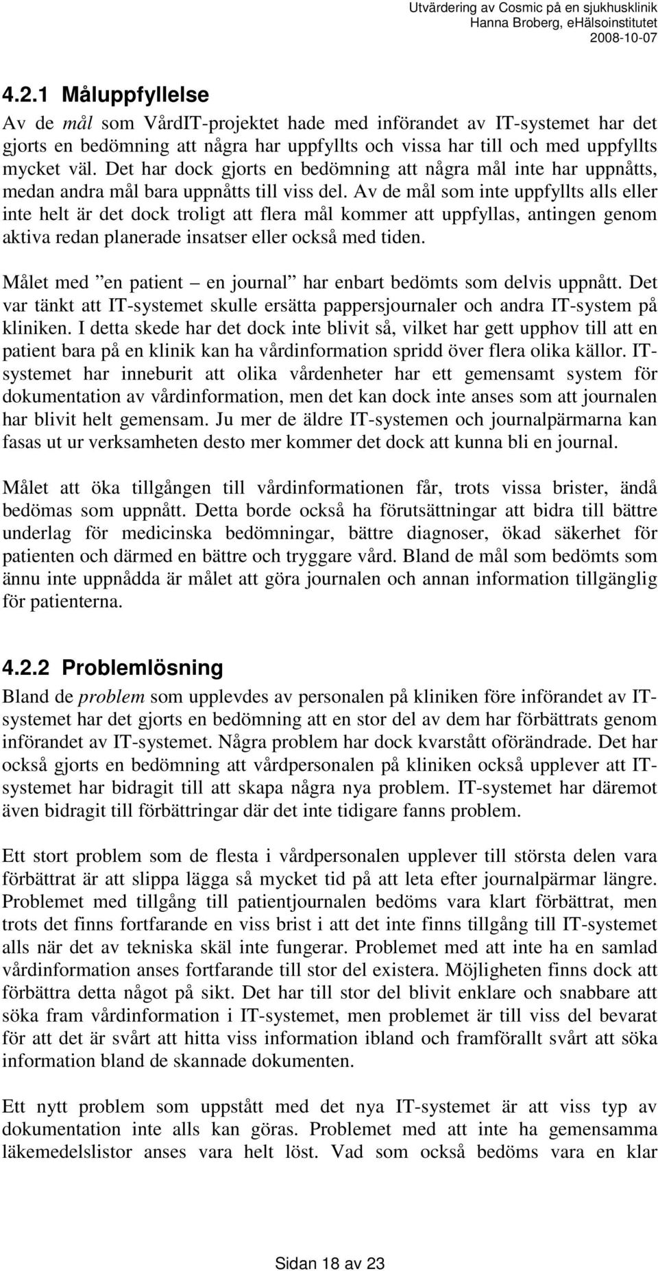 Av de mål som inte uppfyllts alls eller inte helt är det dock troligt att flera mål kommer att uppfyllas, antingen genom aktiva redan planerade insatser eller också med tiden.