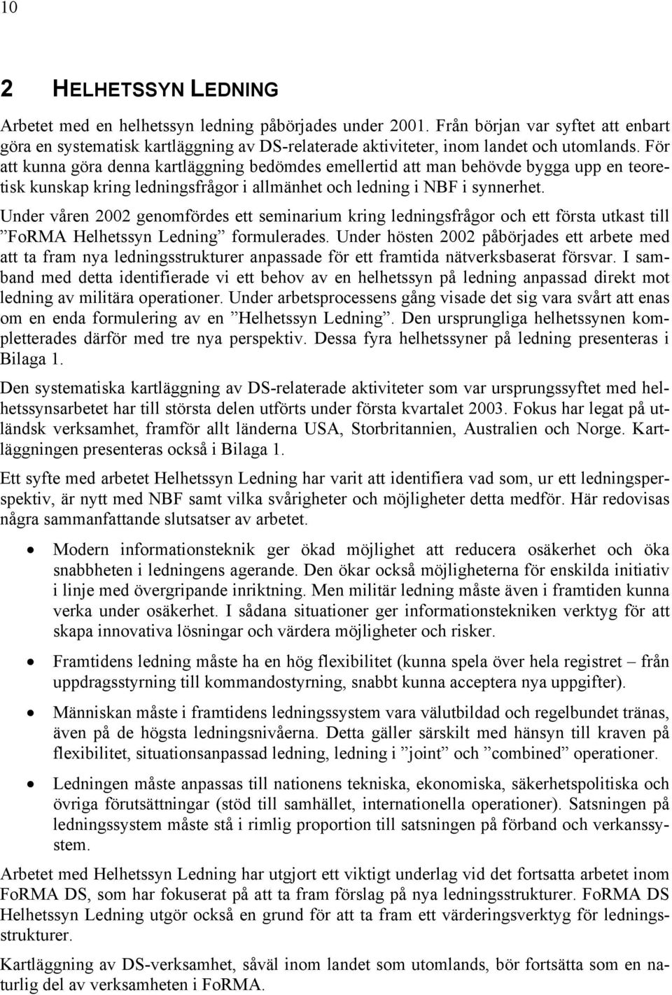 För att kunna göra denna kartläggning bedömdes emellertid att man behövde bygga upp en teoretisk kunskap kring ledningsfrågor i allmänhet och ledning i NBF i synnerhet.