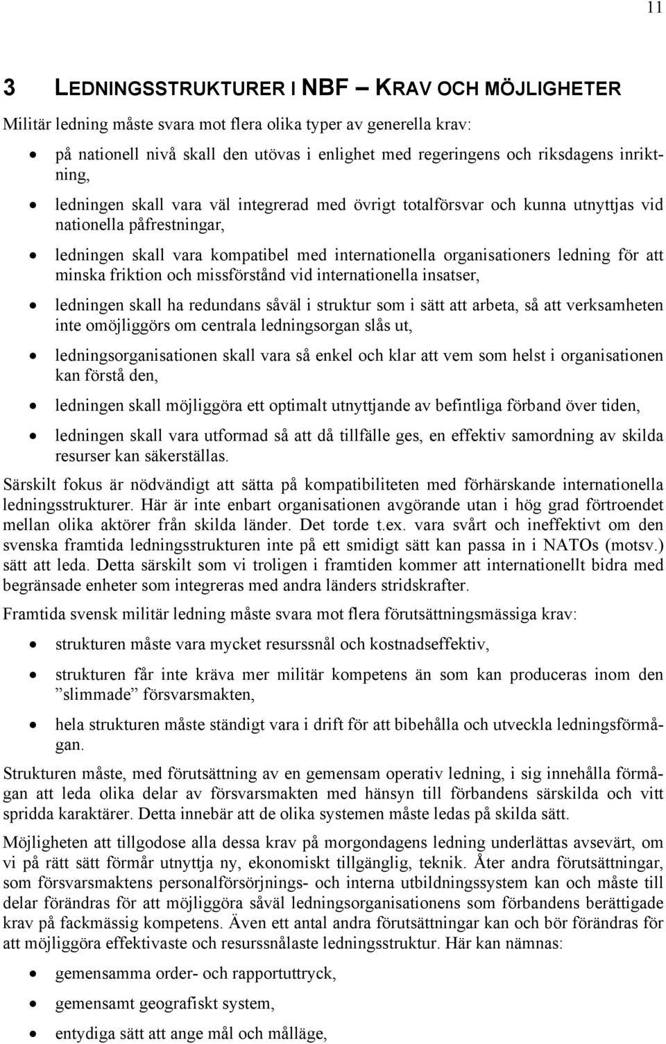 för att minska friktion och missförstånd vid internationella insatser, ledningen skall ha redundans såväl i struktur som i sätt att arbeta, så att verksamheten inte omöjliggörs om centrala