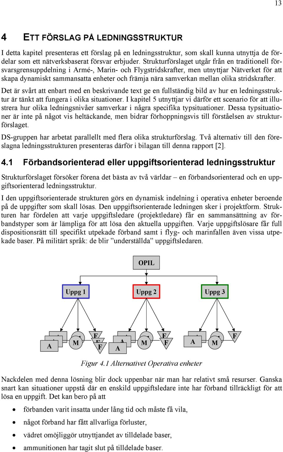 samverkan mellan olika stridskrafter. Det är svårt att enbart med en beskrivande text ge en fullständig bild av hur en ledningsstruktur är tänkt att fungera i olika situationer.