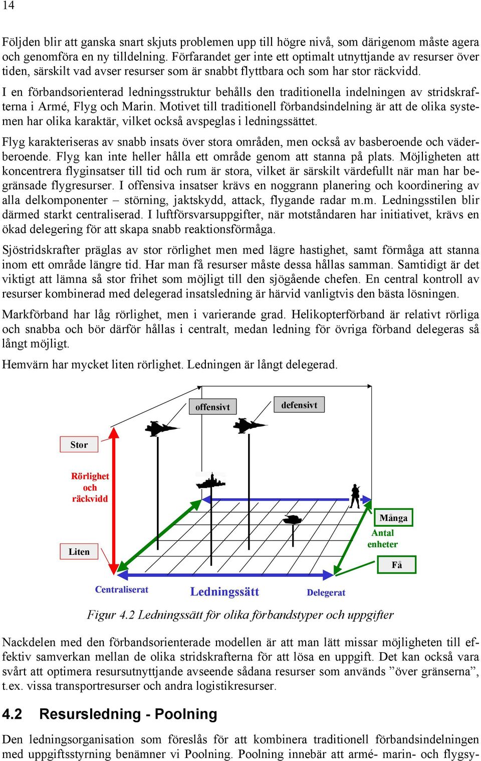 I en förbandsorienterad ledningsstruktur behålls den traditionella indelningen av stridskrafterna i Armé, Flyg och Marin.