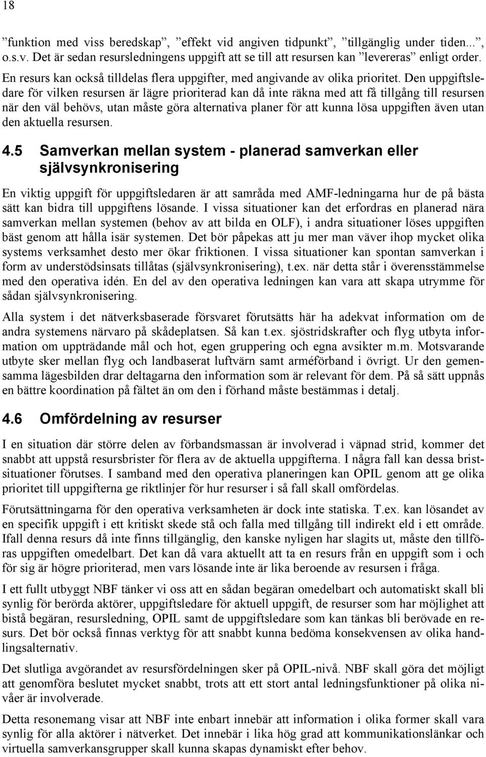 Den uppgiftsledare för vilken resursen är lägre prioriterad kan då inte räkna med att få tillgång till resursen när den väl behövs, utan måste göra alternativa planer för att kunna lösa uppgiften