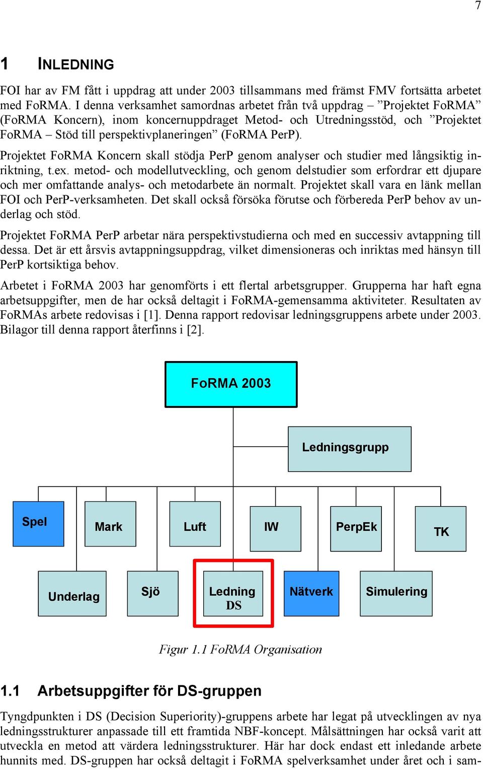 PerP). Projektet FoRMA Koncern skall stödja PerP genom analyser och studier med långsiktig inriktning, t.ex.