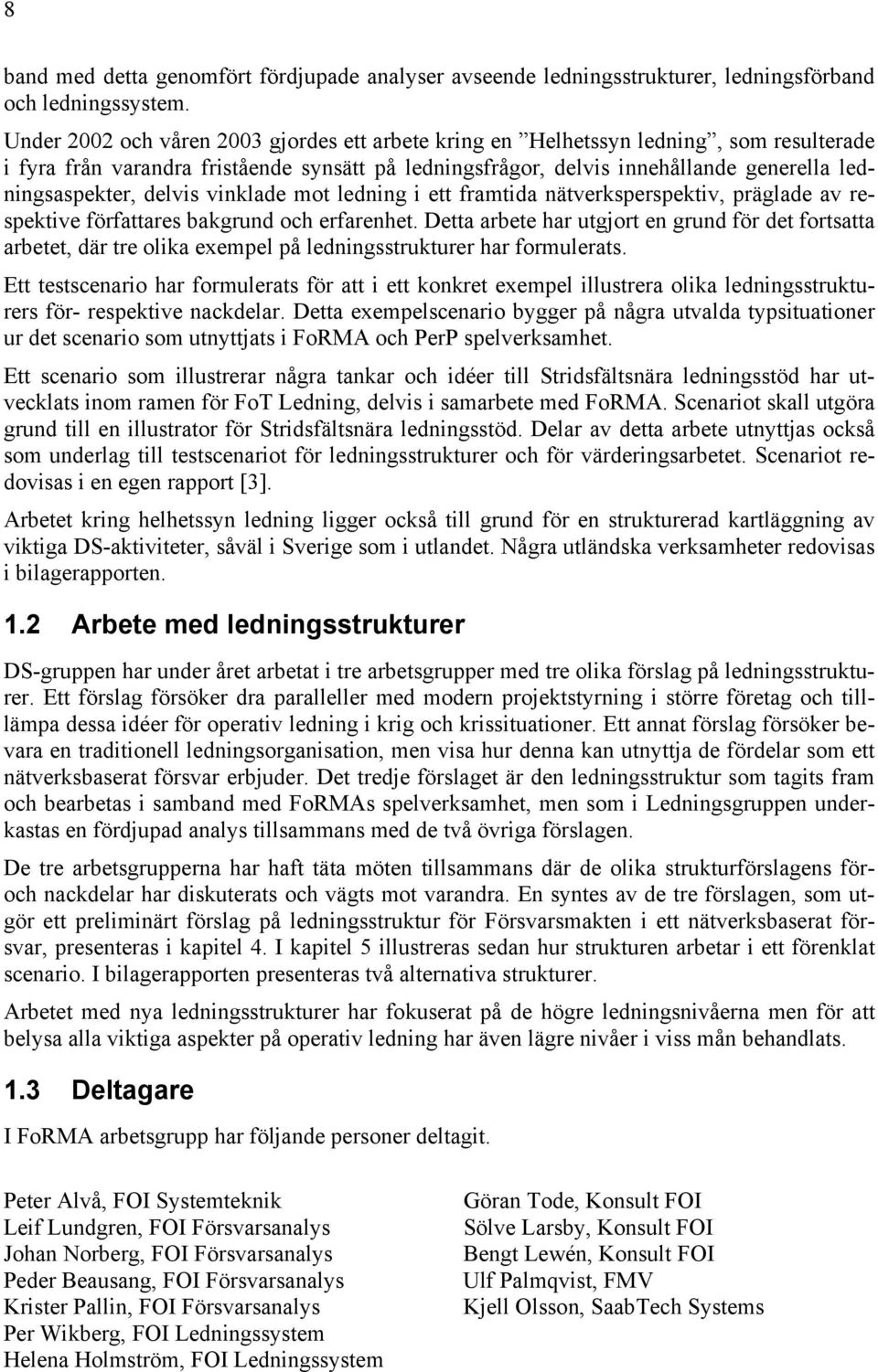 delvis vinklade mot ledning i ett framtida nätverksperspektiv, präglade av respektive författares bakgrund och erfarenhet.