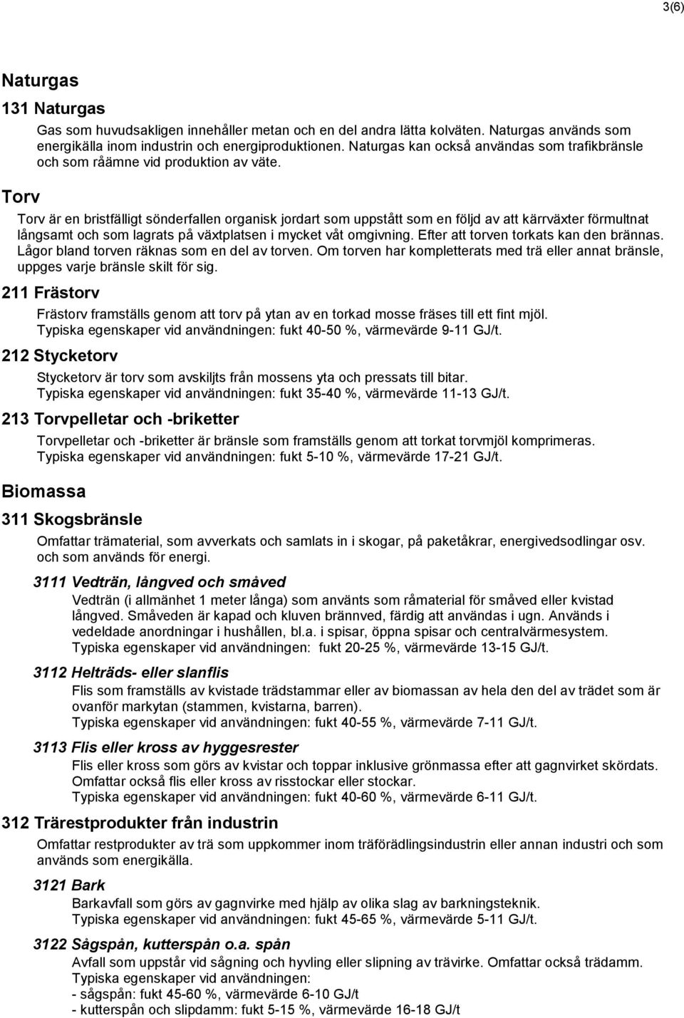 Torv är en bristfälligt sönderfallen organisk jordart som uppstått som en följd av att kärrväxter förmultnat långsamt och som lagrats på växtplatsen i mycket våt omgivning.