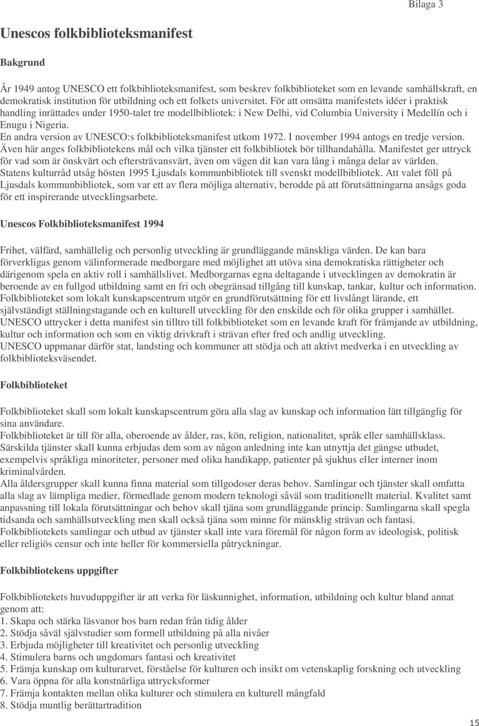 För att omsätta manifestets idéer i praktisk handling inrättades under 1950-talet tre modellbibliotek: i New Delhi, vid Columbia University i Medellín och i Enugu i Nigeria.