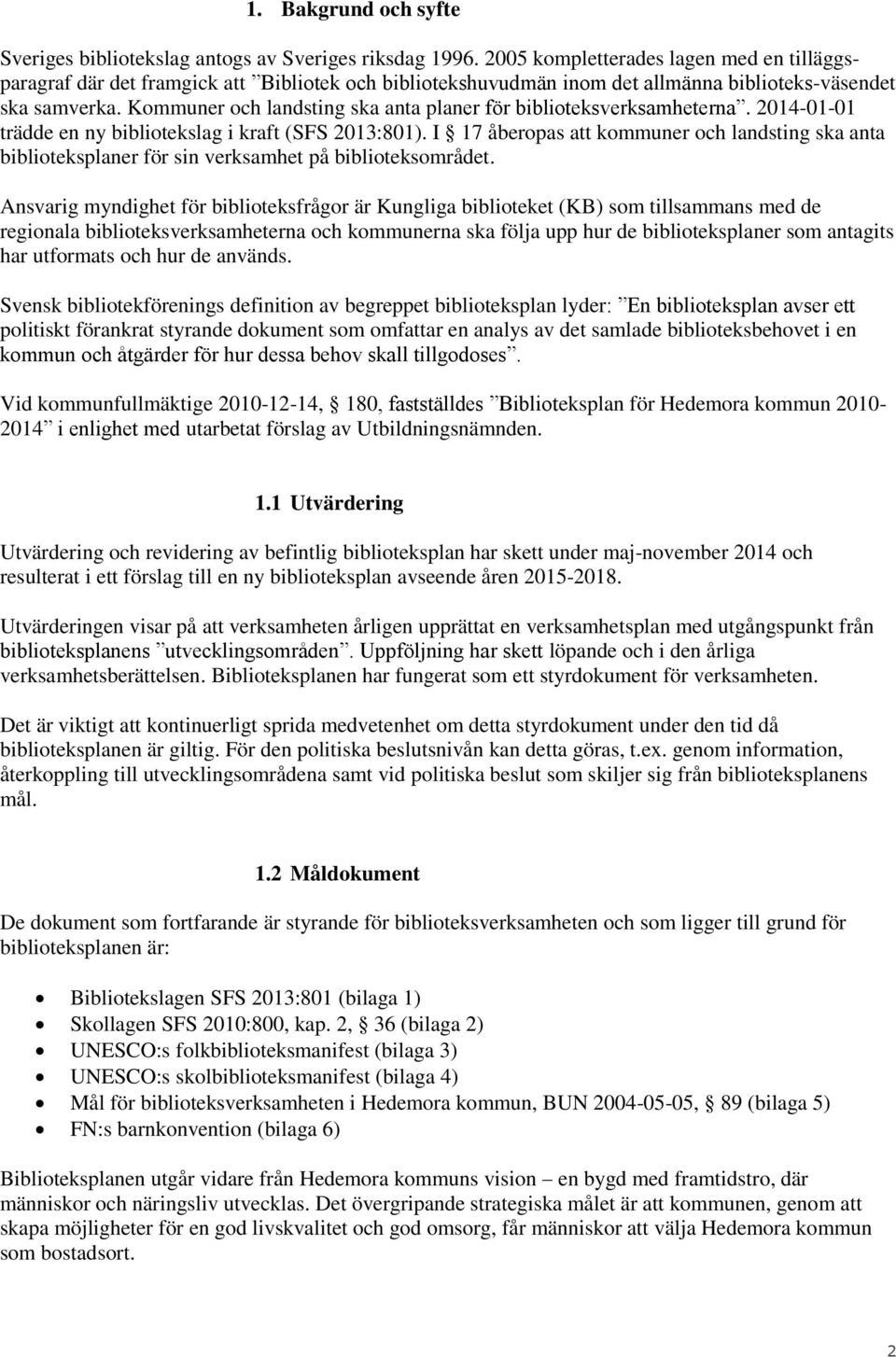 Kommuner och landsting ska anta planer för biblioteksverksamheterna. 2014-01-01 trädde en ny bibliotekslag i kraft (SFS 2013:801).