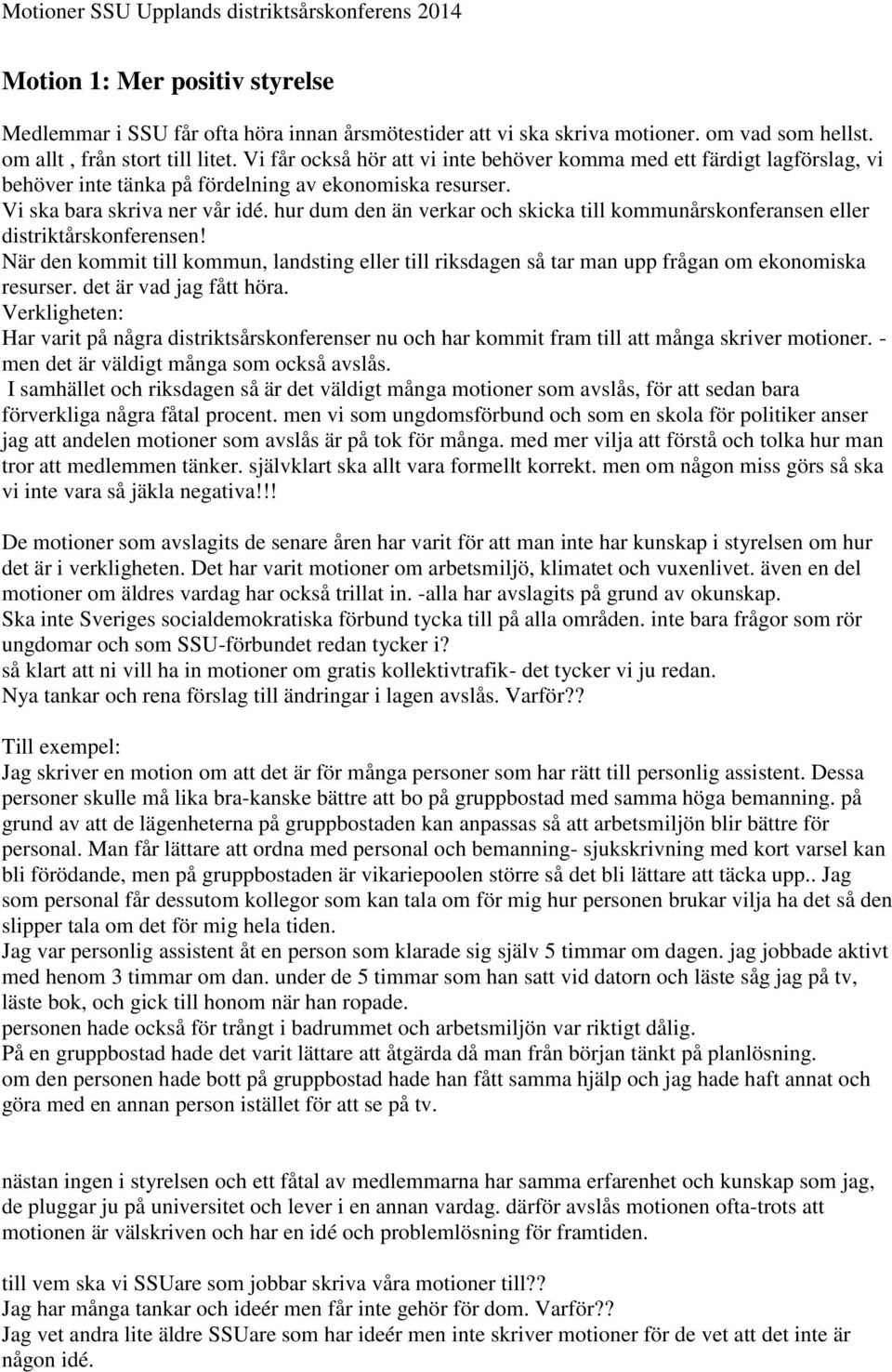 hur dum den än verkar och skicka till kommunårskonferansen eller distriktårskonferensen! När den kommit till kommun, landsting eller till riksdagen så tar man upp frågan om ekonomiska resurser.