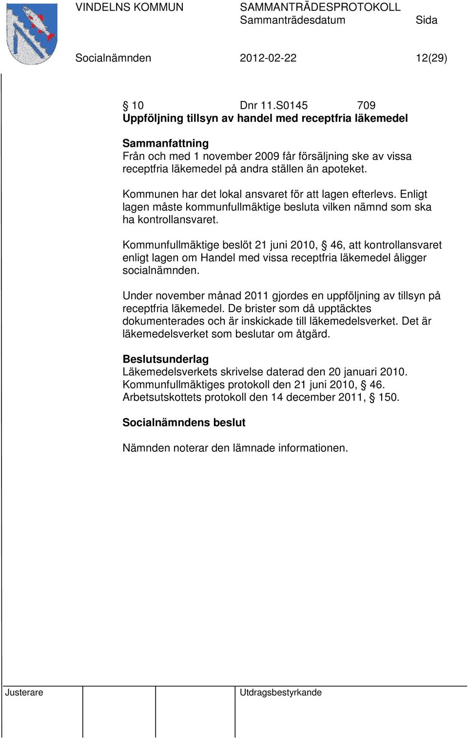 Kommunen har det lokal ansvaret för att lagen efterlevs. Enligt lagen måste kommunfullmäktige besluta vilken nämnd som ska ha kontrollansvaret.