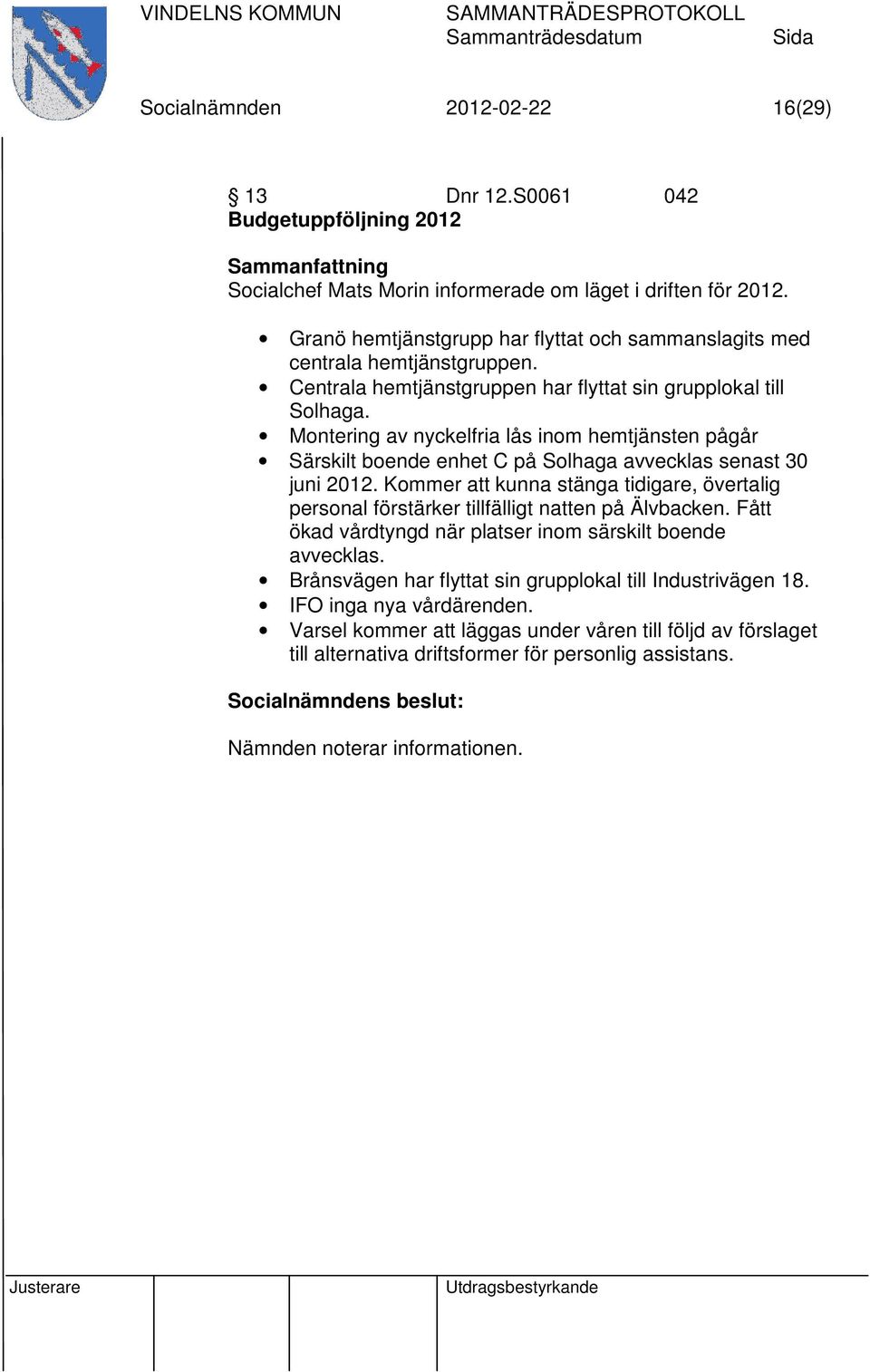 Montering av nyckelfria lås inom hemtjänsten pågår Särskilt boende enhet C på Solhaga avvecklas senast 30 juni 2012.