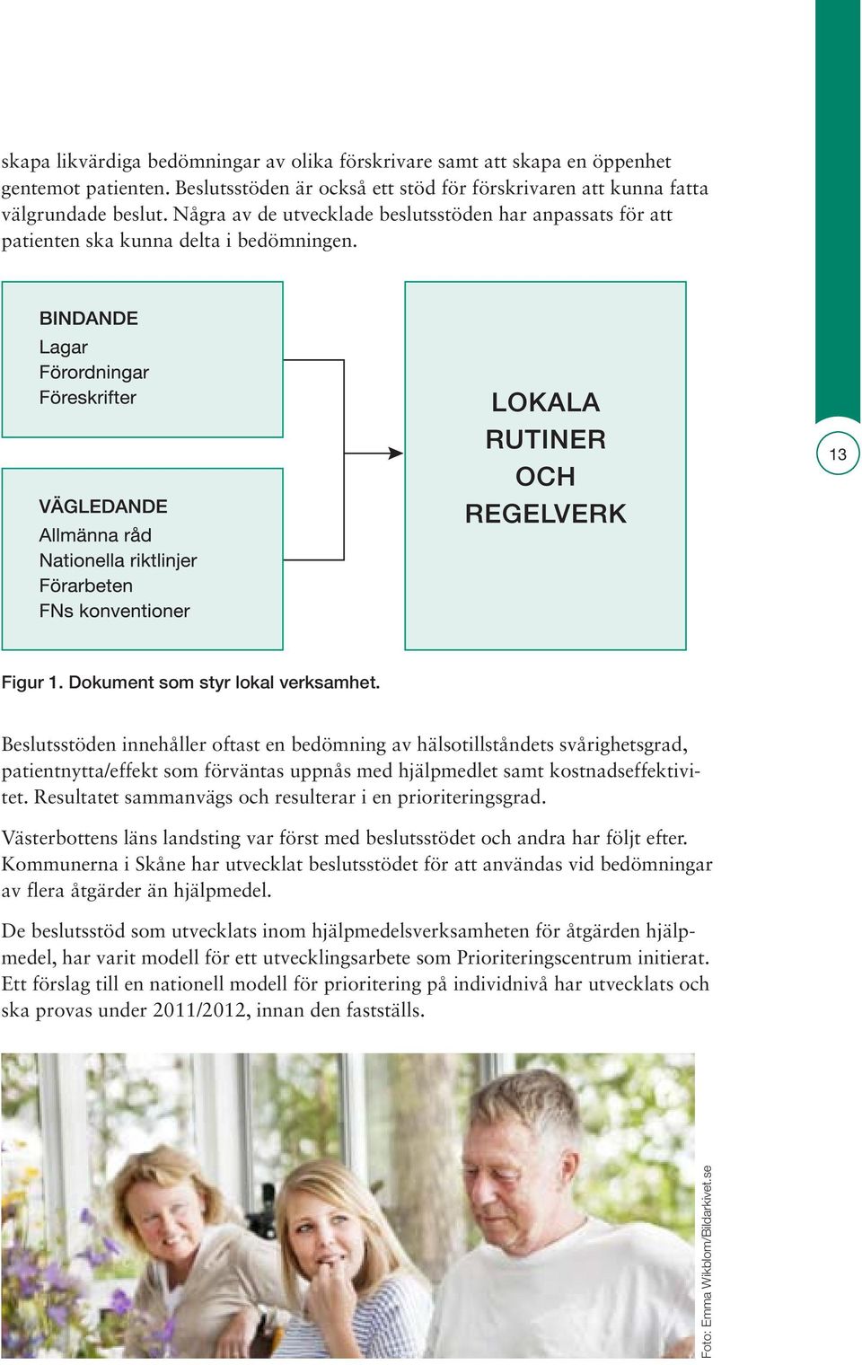 Beslutsstöden innehåller oftast en bedömning av hälsotillståndets svårighetsgrad, patientnytta/effekt som förväntas uppnås med hjälpmedlet samt kostnadseffektivitet.