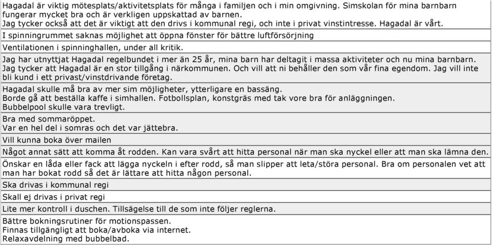 I spinningrummet saknas möjlighet att öppna fönster för bättre luftförsörjning Ventilationen i spinninghallen, under all kritik.