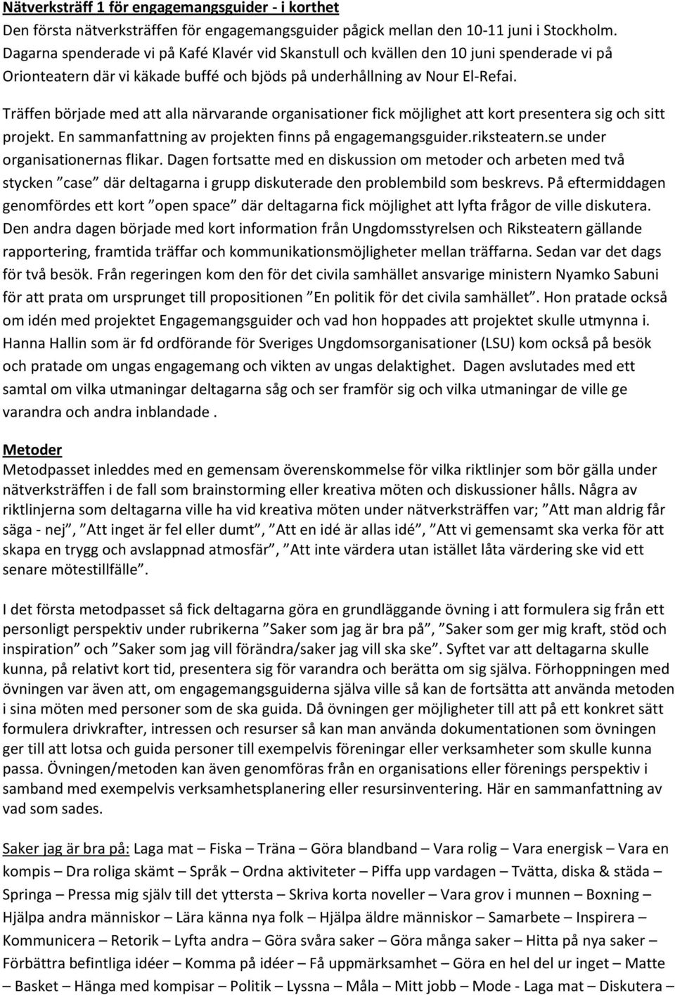 Träffen började med att alla närvarande organisationer fick möjlighet att kort presentera sig och sitt projekt. En sammanfattning av projekten finns på engagemangsguider.riksteatern.