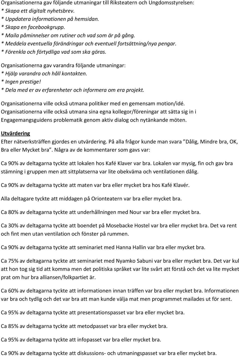 Organisationerna gav varandra följande utmaningar: * Hjälp varandra och håll kontakten. * Ingen prestige! * Dela med er av erfarenheter och informera om era projekt.