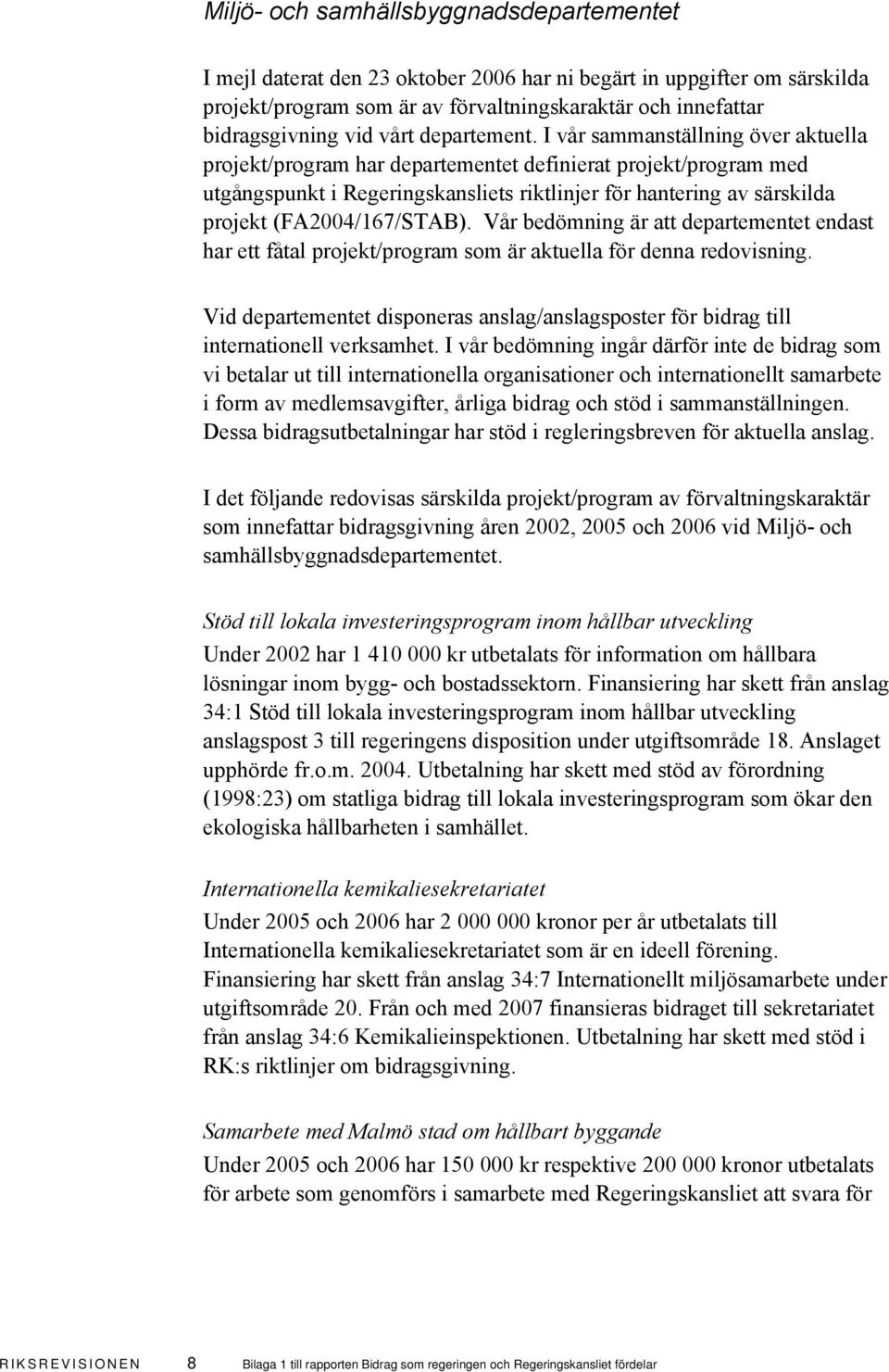 I vår sammanställning över aktuella projekt/program har departementet definierat projekt/program med utgångspunkt i Regeringskansliets riktlinjer för hantering av särskilda projekt (FA2004/167/STAB).