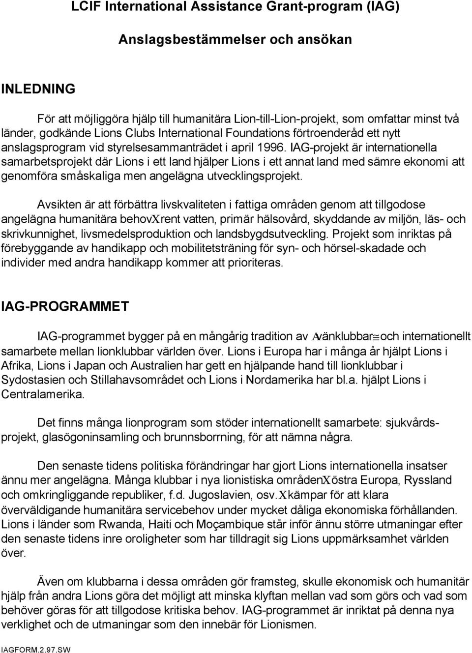 IAG-projekt är internationella samarbetsprojekt där Lions i ett land hjälper Lions i ett annat land med sämre ekonomi att genomföra småskaliga men angelägna utvecklingsprojekt.