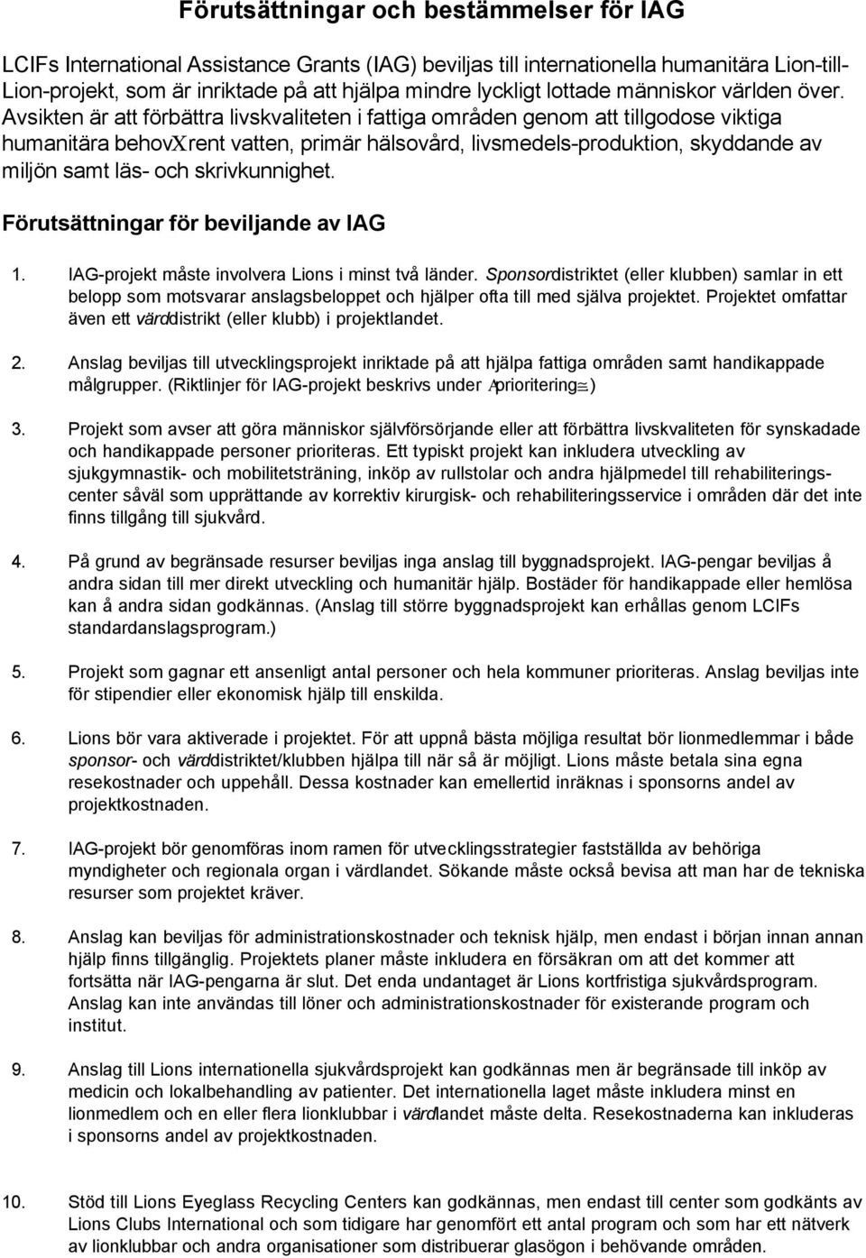 Avsikten är att förbättra livskvaliteten i fattiga områden genom att tillgodose viktiga humanitära behovcrent vatten, primär hälsovård, livsmedels-produktion, skyddande av miljön samt läs- och