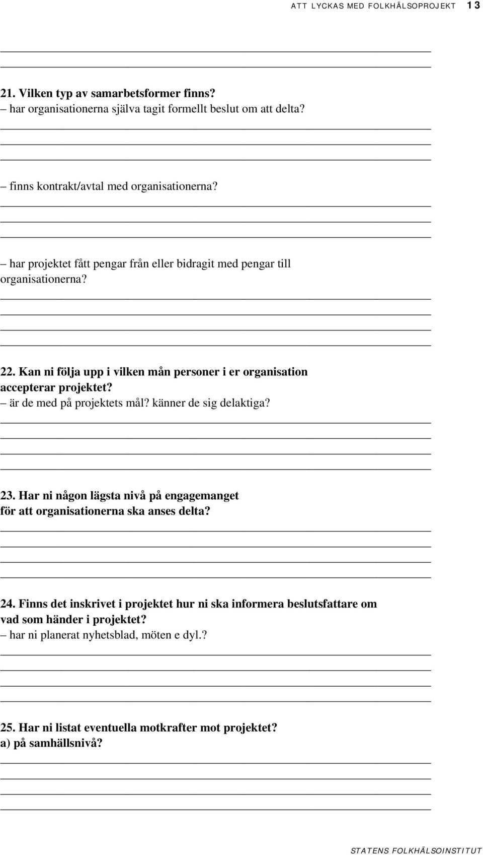 Kan ni följa upp i vilken mån personer i er organisation accepterar projektet? är de med på projektets mål? känner de sig delaktiga? 23.