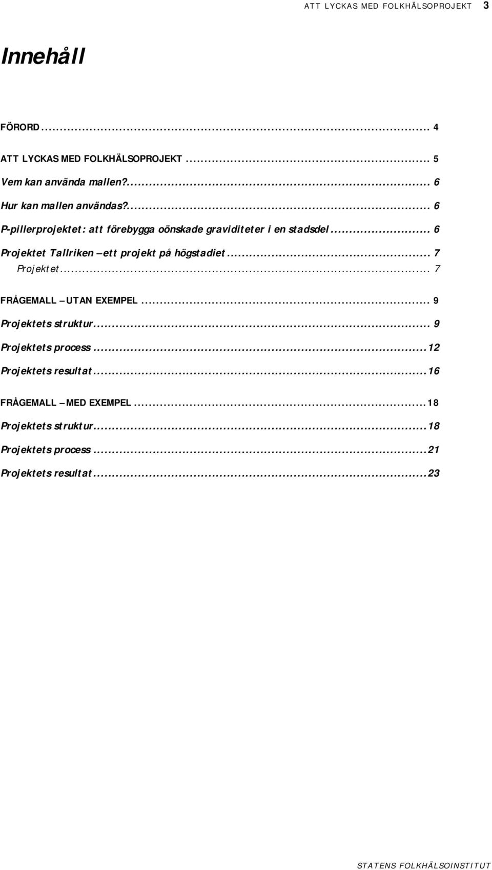 .. 6 Projektet Tallriken ett projekt på högstadiet... 7 Projektet... 7 FRÅGEMALL UTAN EXEMPEL... 9 Projektets struktur.