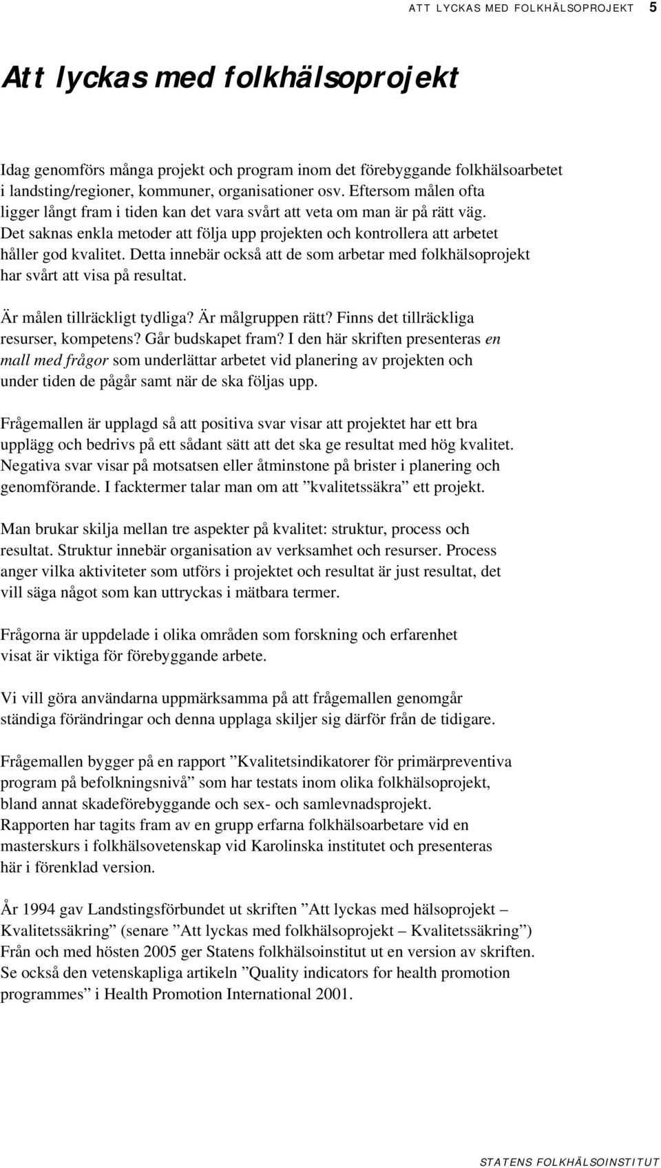 Detta innebär också att de som arbetar med folkhälsoprojekt har svårt att visa på resultat. Är målen tillräckligt tydliga? Är målgruppen rätt? Finns det tillräckliga resurser, kompetens?