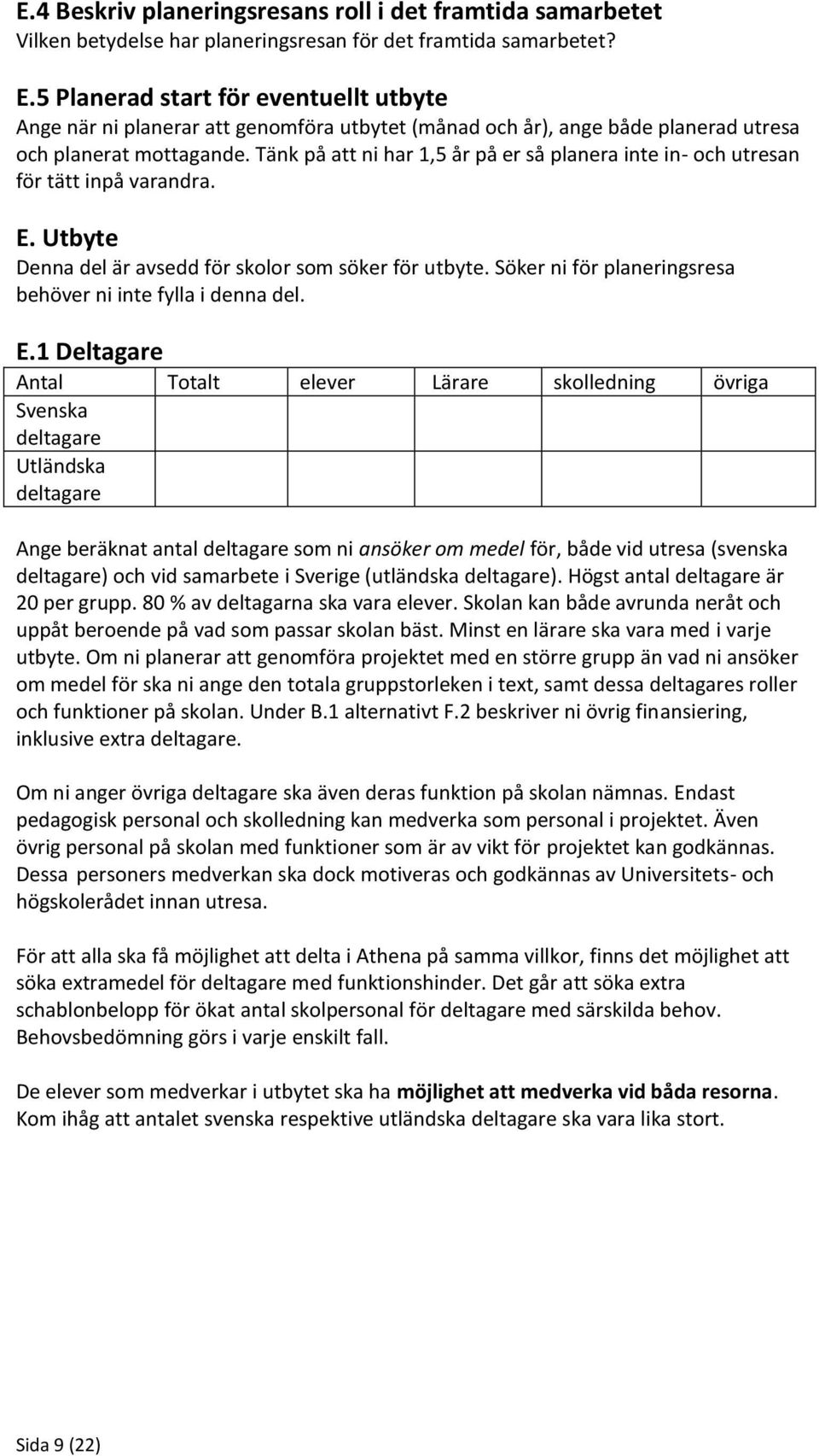 Tänk på att ni har 1,5 år på er så planera inte in- och utresan för tätt inpå varandra. E. Utbyte Denna del är avsedd för skolor som söker för utbyte.