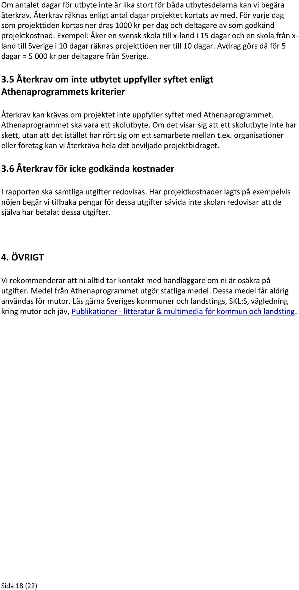 Exempel: Åker en svensk skola till x-land i 15 dagar och en skola från x- land till Sverige i 10 dagar räknas projekttiden ner till 10 dagar.