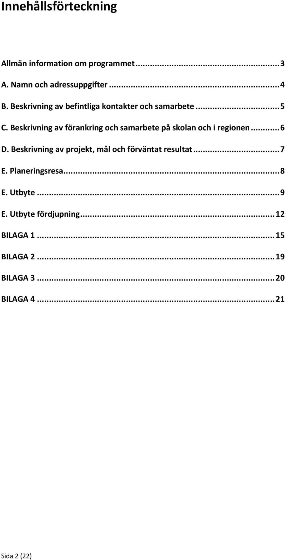 Beskrivning av förankring och samarbete på skolan och i regionen... 6 D.