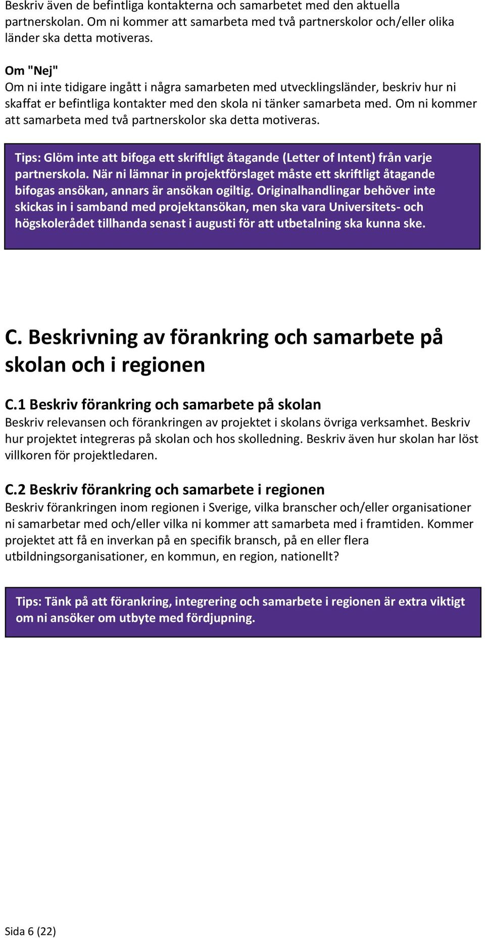 Om ni kommer att samarbeta med två partnerskolor ska detta motiveras. Tips: Glöm inte att bifoga ett skriftligt åtagande (Letter of Intent) från varje partnerskola.