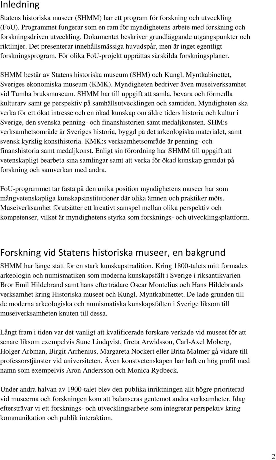 För olika FoU-projekt upprättas särskilda forskningsplaner. SHMM består av Statens historiska museum (SHM) och Kungl. Myntkabinettet, Sveriges ekonomiska museum (KMK).