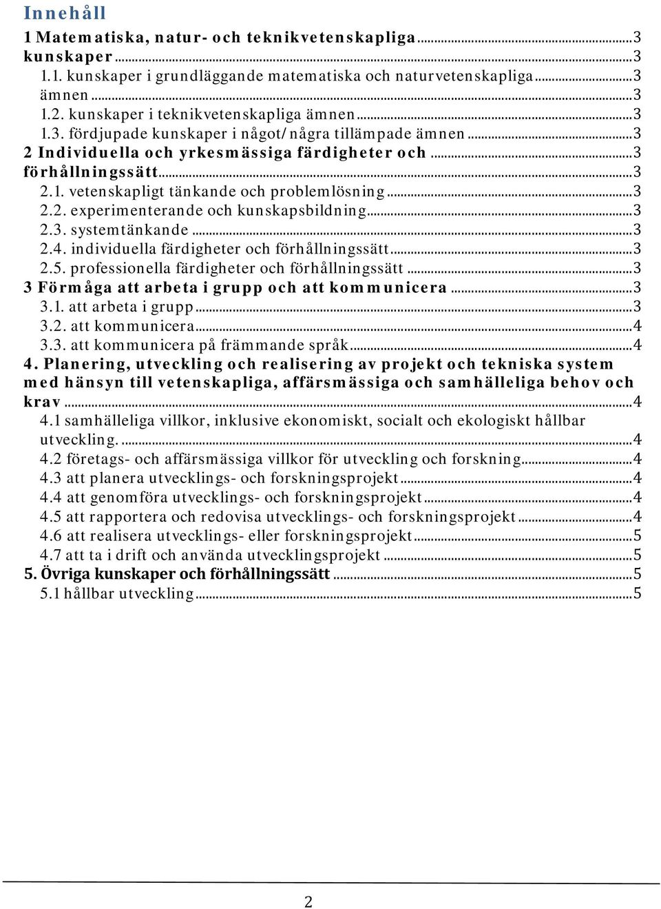 .. 3 2.3. systemtänkande... 3 2.4. individuella färdigheter och förhållningssätt... 3 2.5. professionella färdigheter och förhållningssätt... 3 3 Förmåga att arbeta i grupp och att kommunicera... 3 3.1.