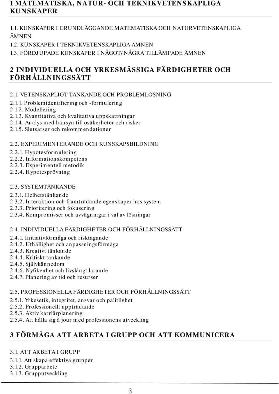 1.2. Modellering 2.1.3. Kvantitativa och kvalitativa uppskattningar 2.1.4. Analys med hänsyn till osäkerheter och risker 2.1.5. Slutsatser och rekommendationer 2.2. EXPERIMENTERANDE OCH KUNSKAPSBILDNING 2.