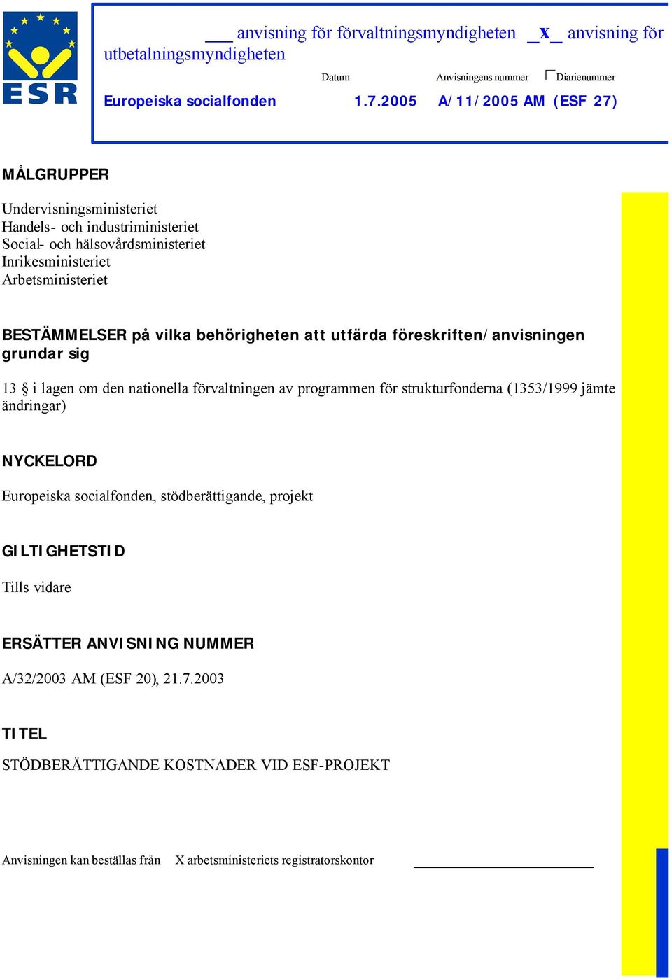 behörigheten att utfärda föreskriften/anvisningen grundar sig 13 i lagen om den nationella förvaltningen av programmen för strukturfonderna (1353/1999 jämte ändringar) NYCKELORD Europeiska