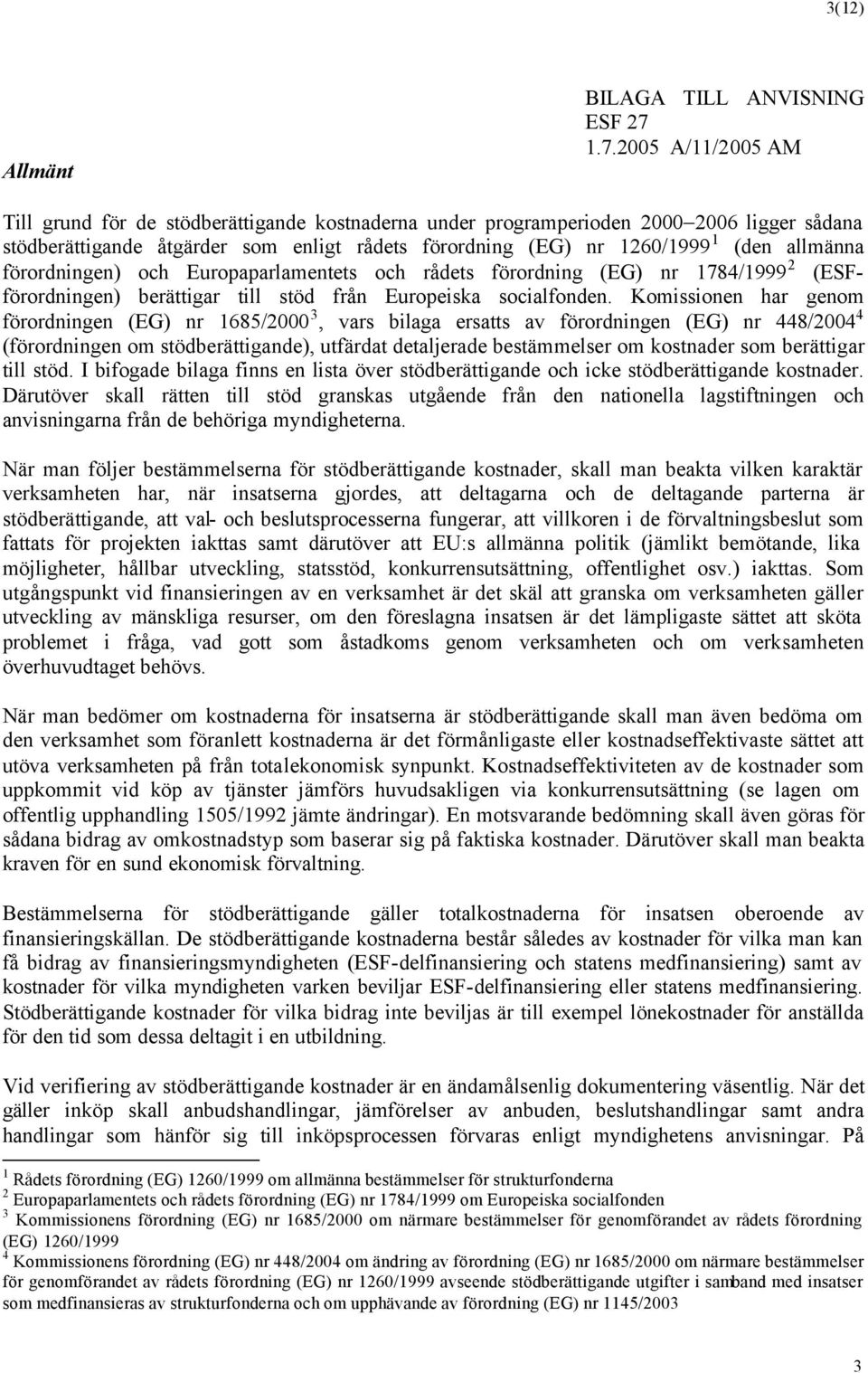 allmänna förordningen) och Europaparlamentets och rådets förordning (EG) nr 1784/1999 2 (ESFförordningen) berättigar till stöd från Europeiska socialfonden.