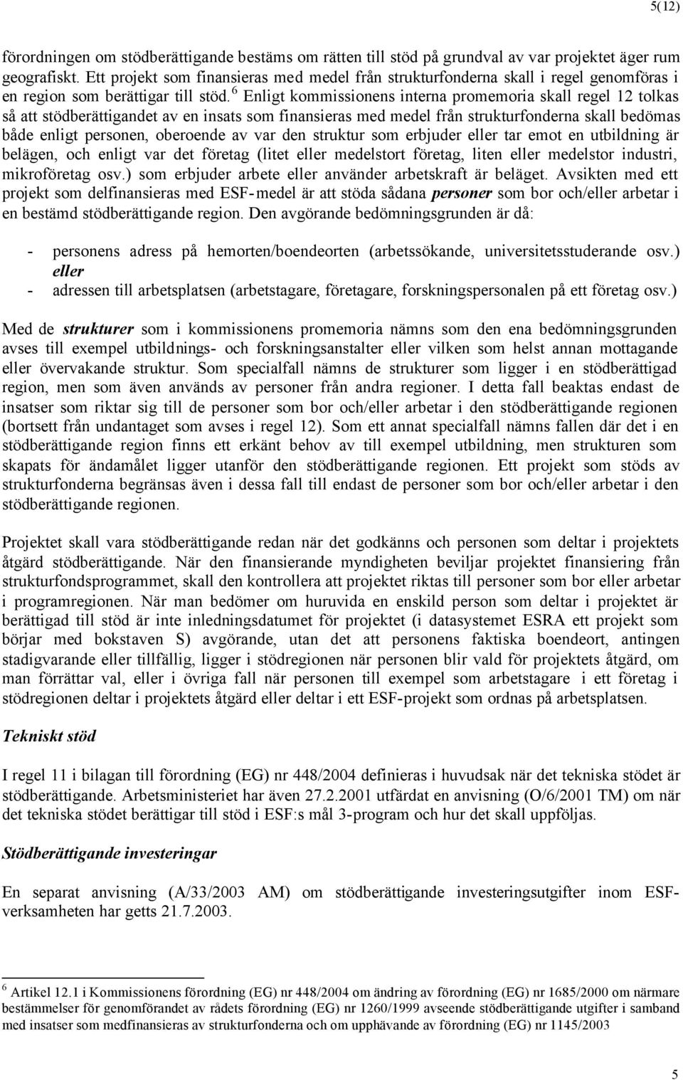 6 Enligt kommissionens interna promemoria skall regel 12 tolkas så att stödberättigandet av en insats som finansieras med medel från strukturfonderna skall bedömas både enligt personen, oberoende av