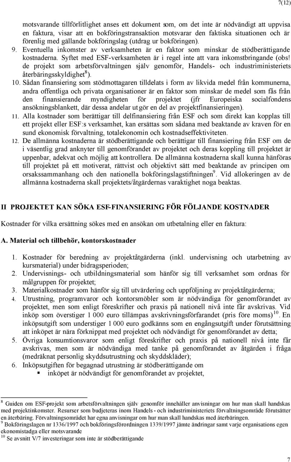 Syftet med ESF-verksamheten är i regel inte att vara inkomstbringande (obs! de projekt som arbetsförvaltningen själv genomför, Handels- och industriministeriets återbäringsskyldighet 8 ). 10.