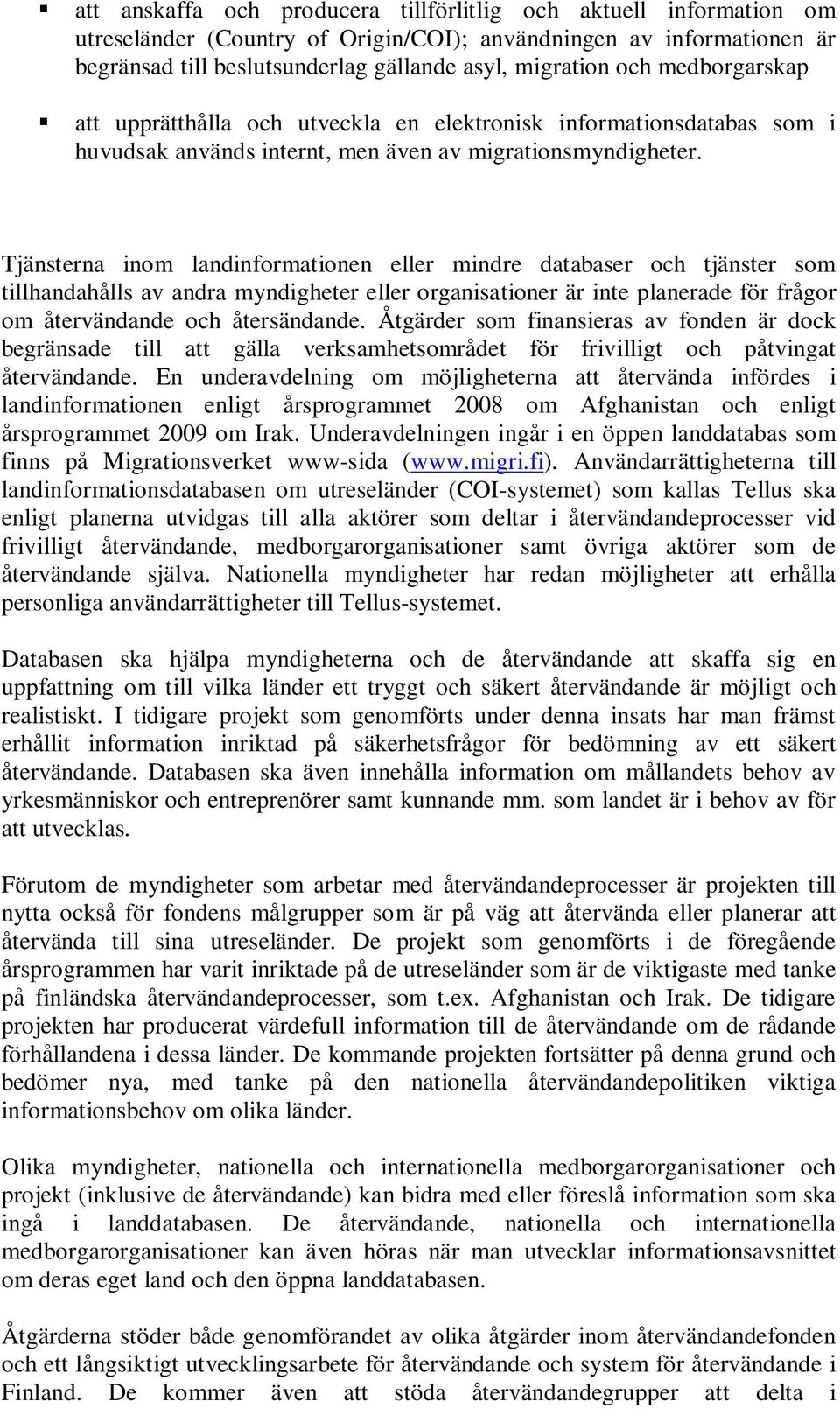 Tjänsterna inom landinformationen eller mindre databaser och tjänster som tillhandahålls av andra myndigheter eller organisationer är inte planerade för frågor om återvändande och återsändande.