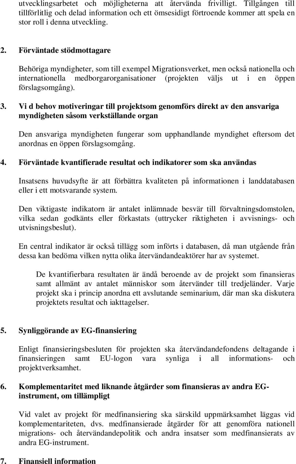 Vi d behov motiveringar till projektsom genomförs direkt av den ansvariga myndigheten såsom verkställande organ Den ansvariga myndigheten fungerar som upphandlande myndighet eftersom det anordnas en