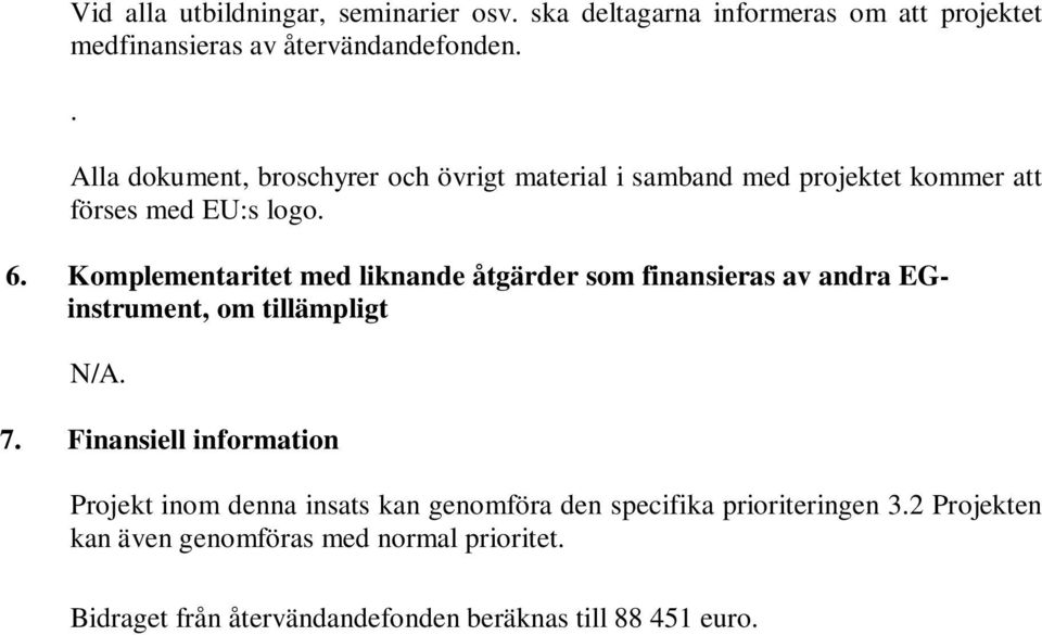 Komplementaritet med liknande åtgärder som finansieras av andra EGinstrument, om tillämpligt N/A. 7.