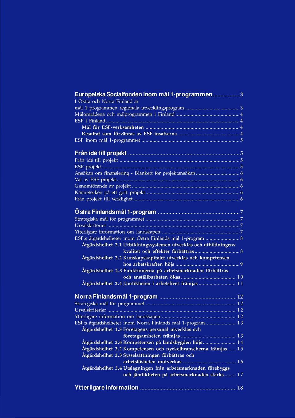 ..5 Ansökan om finansiering - Blankett för projektansökan... 6 Val av ESF-projekt... 6 Genomförande av projekt... 6 Kännetecken på ett gott projekt...6 Från projekt till verklighet.