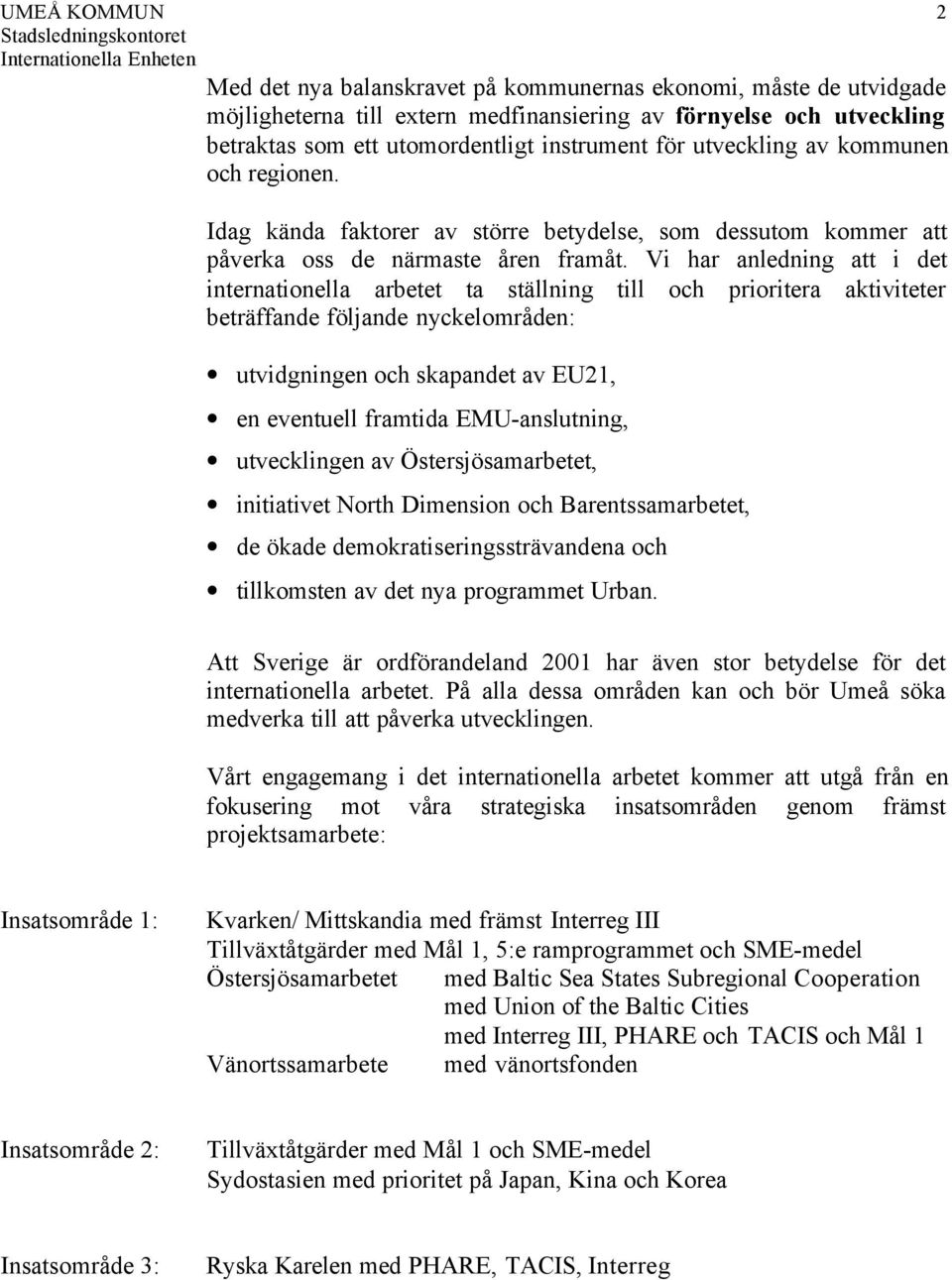 Vi har anledning att i det internationella arbetet ta ställning till och prioritera aktiviteter beträffande följande nyckelområden: utvidgningen och skapandet av EU21, en eventuell framtida